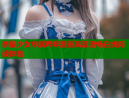 奈樱少女专属哔咔漫画高清流畅在线阅读体验