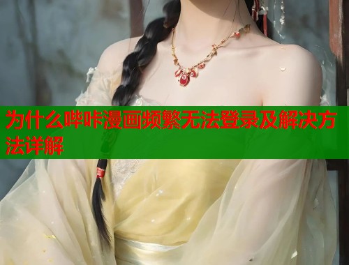 为什么哔咔漫画频繁无法登录及解决方法详解  第1张