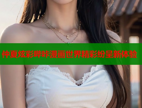 仲夏炫彩哔咔漫画世界精彩纷呈新体验