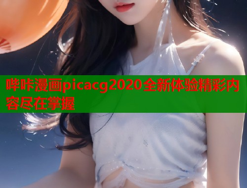 哔咔漫画picacg2020全新体验精彩内容尽在掌握