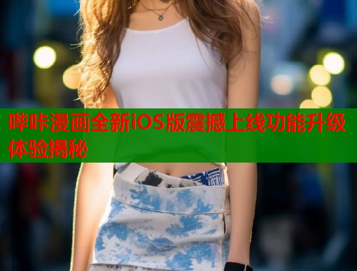 哔咔漫画全新iOS版震撼上线功能升级体验揭秘