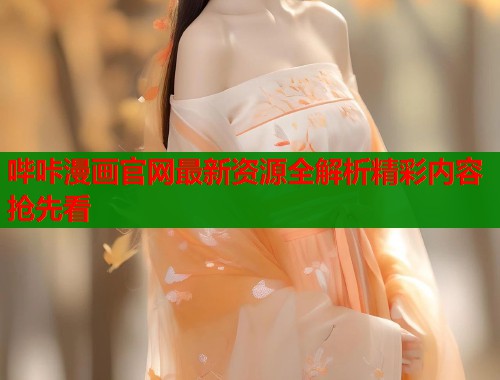 哔咔漫画官网最新资源全解析精彩内容抢先看