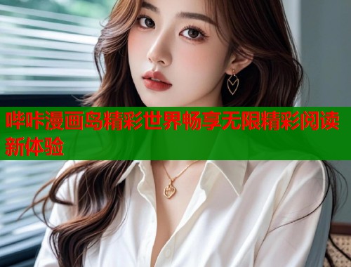 哔咔漫画岛精彩世界畅享无限精彩阅读新体验