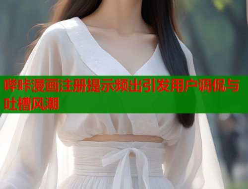 哔咔漫画注册提示频出引发用户调侃与吐槽风潮