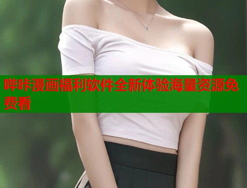 哔咔漫画福利软件全新体验海量资源免费看