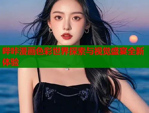 哔咔漫画色彩世界探索与视觉盛宴全新体验